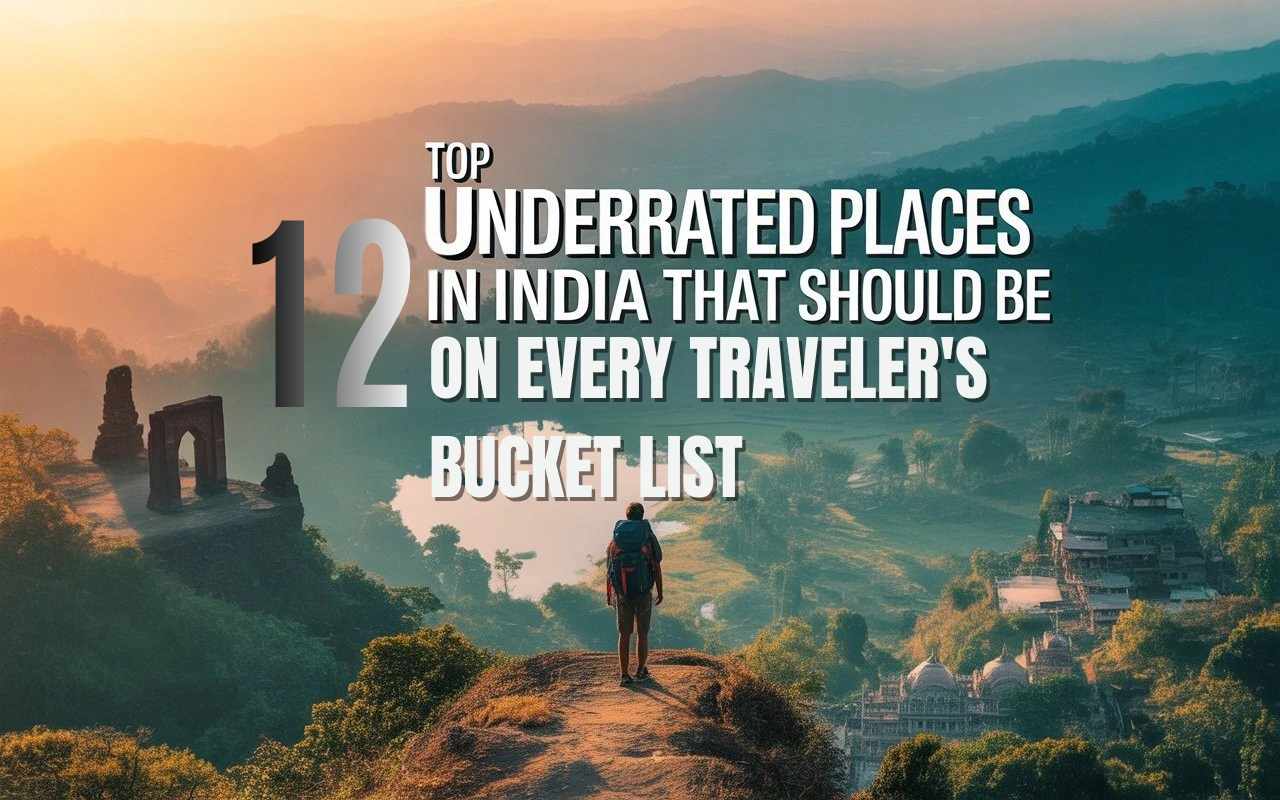 Top 12 Underrated Places in India That Should Be on Every Traveler’s Bucket List
